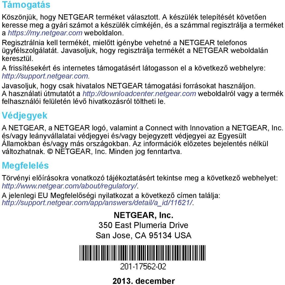 A frissítésekért és internetes támogatásért látogasson el a következő webhelyre: http://support.netgear.com. Javasoljuk, hogy csak hivatalos NETGEAR támogatási forrásokat használjon.