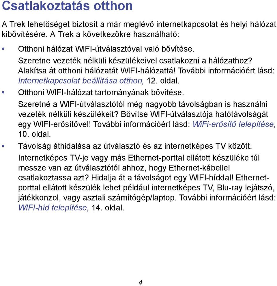 Otthoni WIFI-hálózat tartományának bővítése. Szeretné a WIFI-útválasztótól még nagyobb távolságban is használni vezeték nélküli készülékeit?