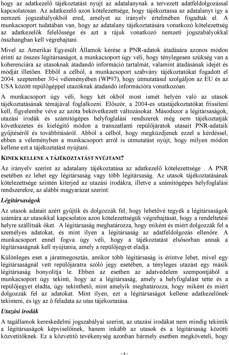 A munkacsoport tudatában van, hogy az adatalany tájékoztatására vonatkozó kötelezettség az adatkezelők felelőssége és azt a rájuk vonatkozó nemzeti jogszabályokkal összhangban kell végrehajtani.