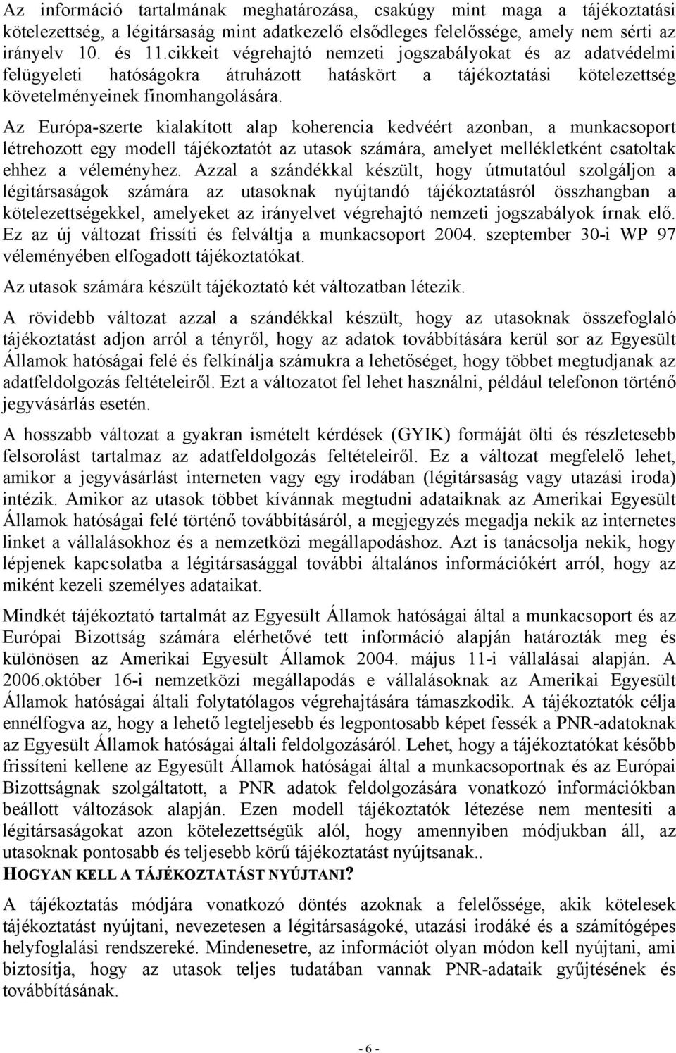 Az Európa-szerte kialakított alap koherencia kedvéért azonban, a munkacsoport létrehozott egy modell tájékoztatót az utasok számára, amelyet mellékletként csatoltak ehhez a véleményhez.