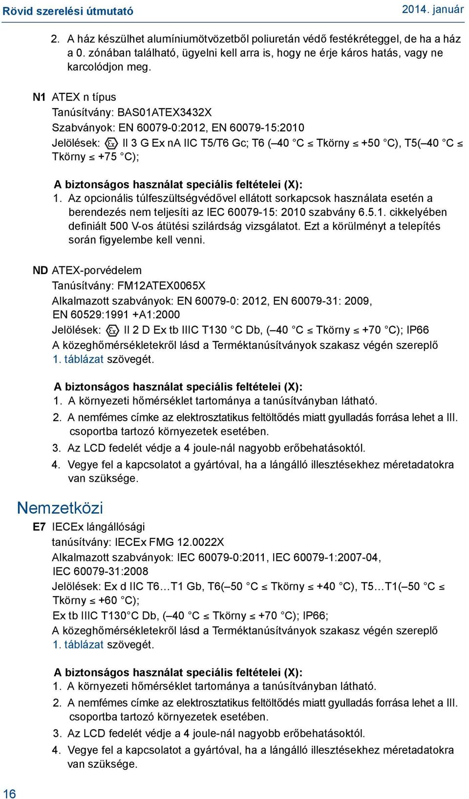 használat speciális feltételei (X): 1. Az opcionális túlfeszültségvédővel ellátott sorkapcsok használata esetén a berendezés nem teljesíti az IEC 60079-15: 2010 szabvány 6.5.1. cikkelyében definiált 500 V-os átütési szilárdság vizsgálatot.