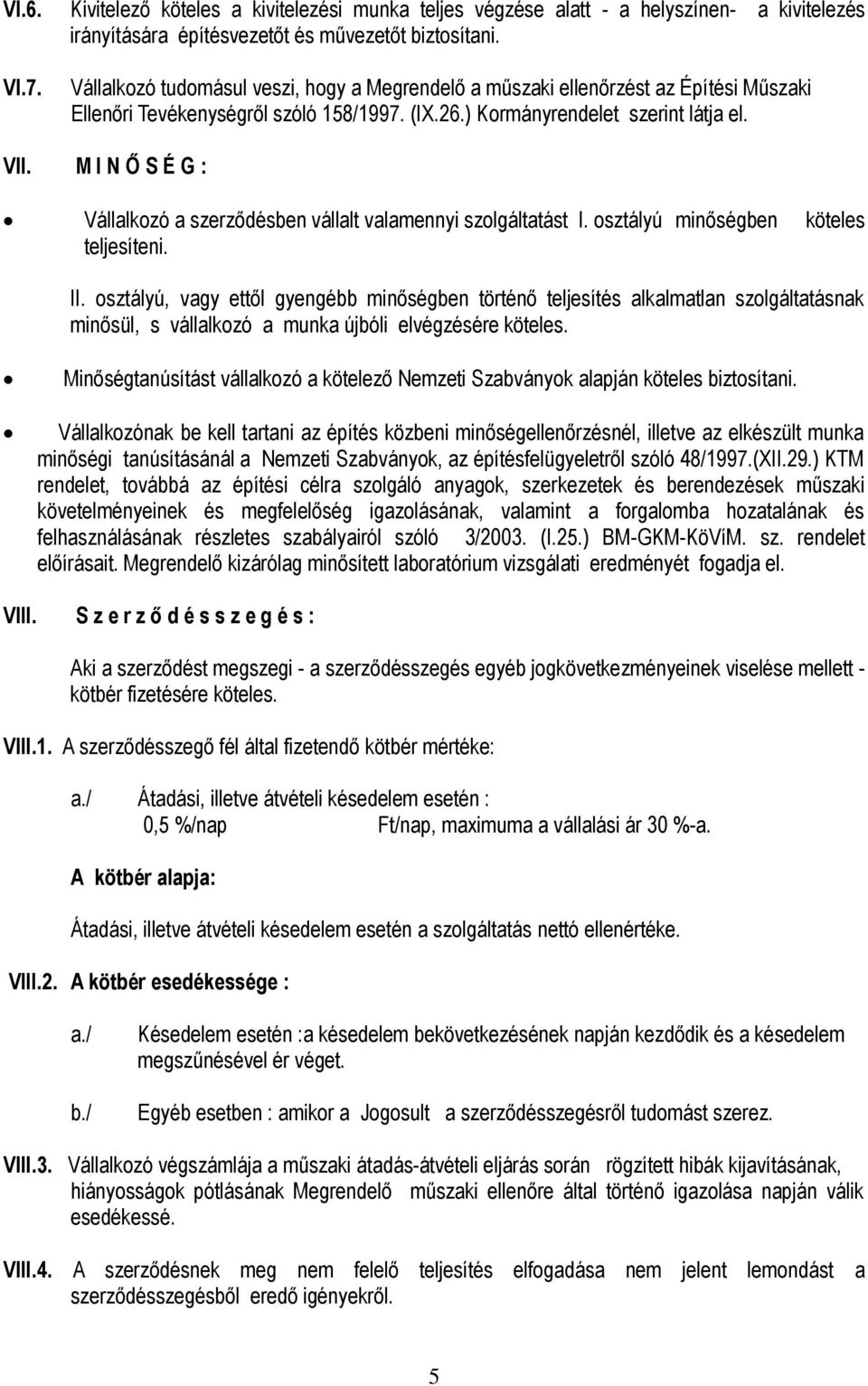 M I N Ő S É G : Vállalkozó a szerződésben vállalt valamennyi szolgáltatást I. osztályú minőségben köteles teljesíteni. II.