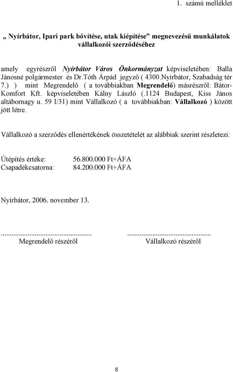 képviseletében Kálny László (.1124 Budapest, Kiss János altábornagy u. 59 I/31) mint Vállalkozó ( a továbbiakban: Vállalkozó ) között jött létre.