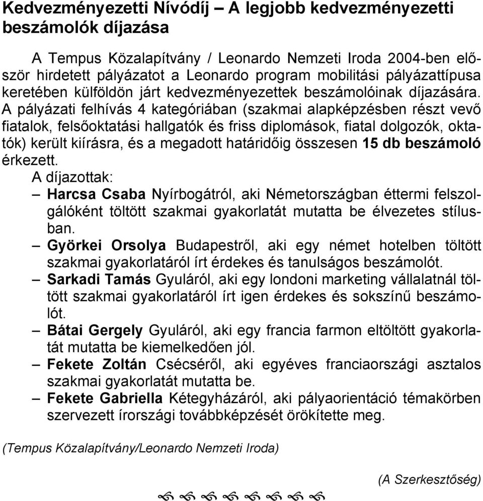 A pályázati felhívás 4 kategóriában (szakmai alapképzésben részt vevő fiatalok, felsőoktatási hallgatók és friss diplomások, fiatal dolgozók, oktatók) került kiírásra, és a megadott határidőig