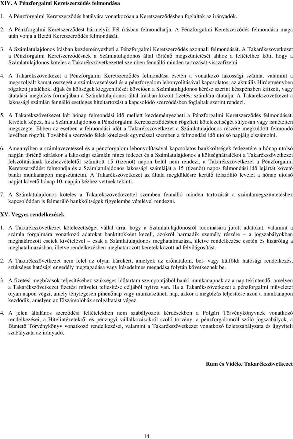 A Számlatulajdonos írásban kezdeményezheti a Pénzforgalmi Keretszerződés azonnali felmondását.