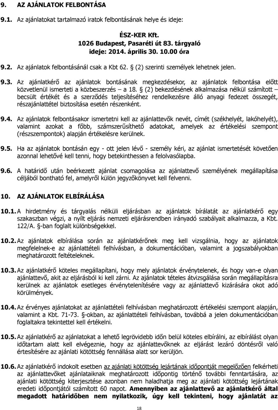 (2) bekezdésének alkalmazása nélkül számított becsült értékét és a szerződés teljesítéséhez rendelkezésre álló anyagi fedezet összegét, részajánlattétel biztosítása esetén részenként. 9.4.