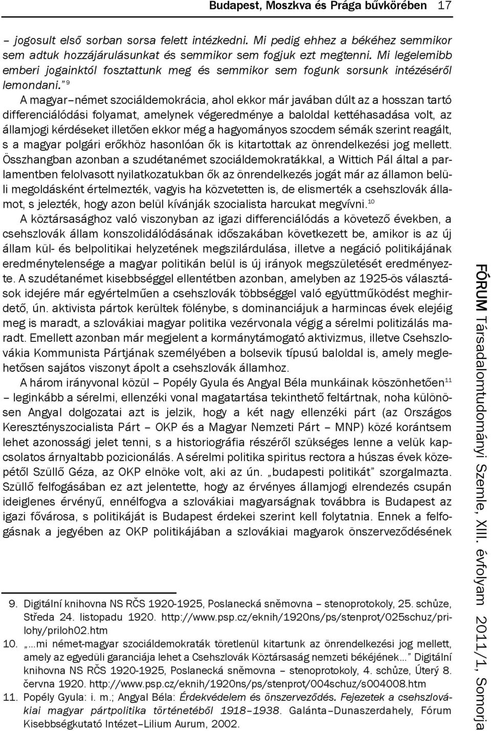 9 A magyar német szociáldemokrácia, ahol ekkor már javában dúlt az a hosszan tartó differenciálódási folyamat, amelynek végeredménye a baloldal kettéhasadása volt, az államjogi kérdéseket illetően