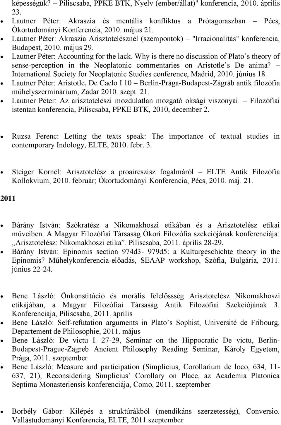 Why is there no discussion of Plato s theory of sense-perception in the Neoplatonic commentaries on Aristotle s De anima? International Society for Neoplatonic Studies conference, Madrid, 2010.