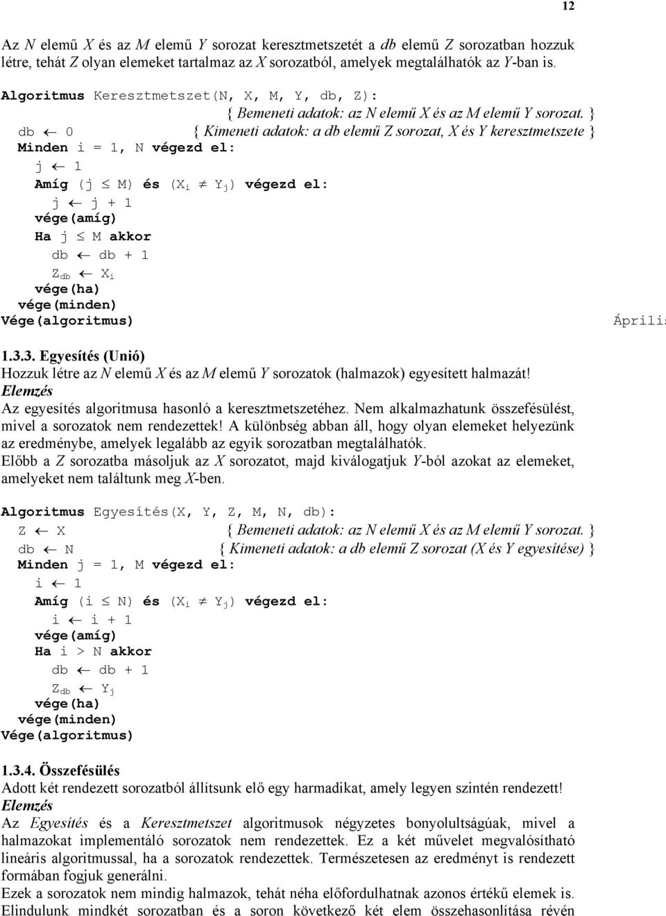 db 0 { Kimeneti adatok: a db elemű Z sorozat, X és Y keresztmetszete Minden i = 1, N végezd el: j 1 Amíg (j M) és (X i Y j ) végezd el: j j + 1 vége(amíg) Ha j M akkor db db + 1 Z db X i vége(minden)