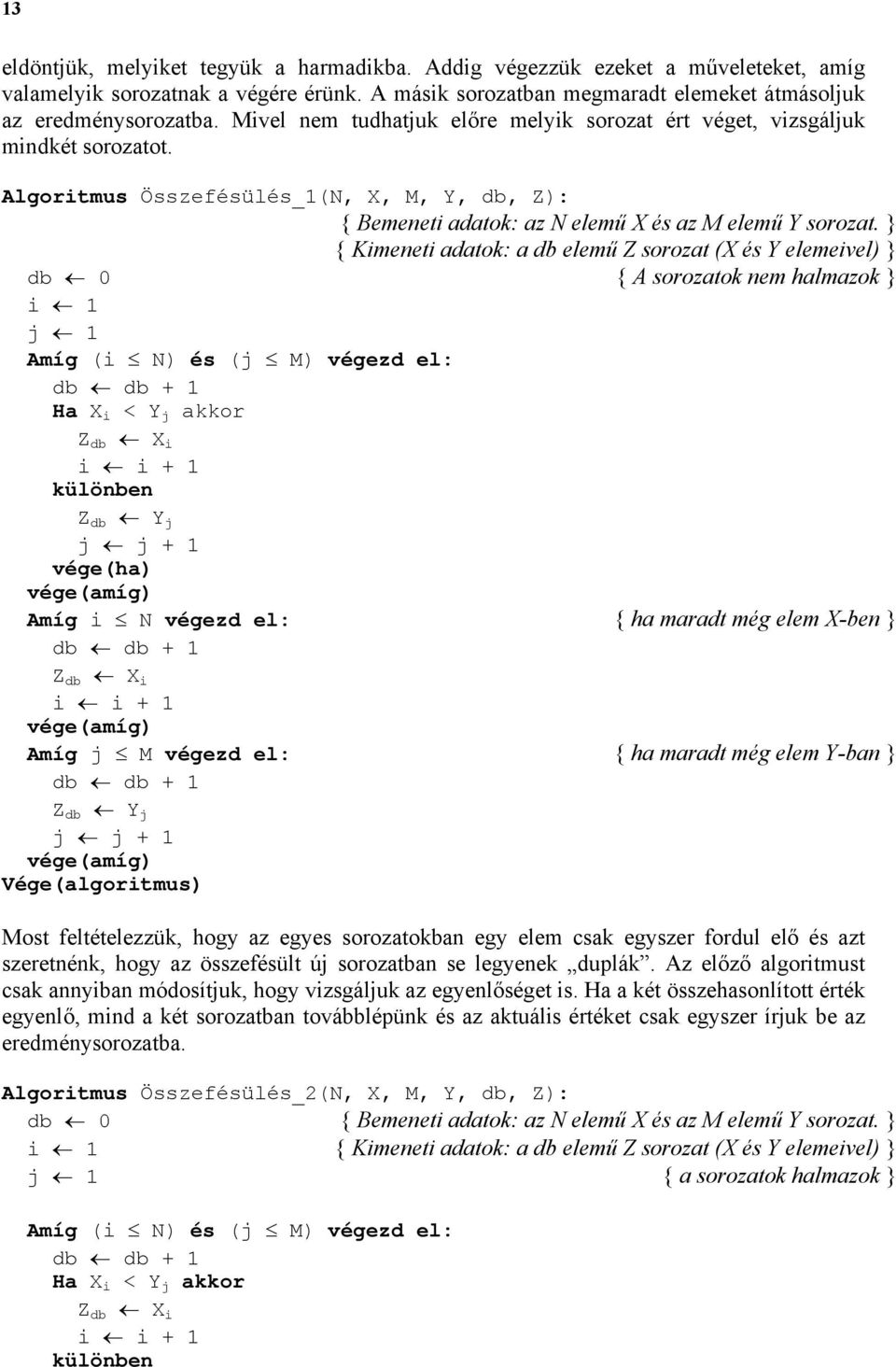 { Kimeneti adatok: a db elemű Z sorozat (X és Y elemeivel) db 0 { A sorozatok nem halmazok i 1 j 1 Amíg (i N) és (j M) végezd el: db db + 1 Ha X i < Y j akkor Z db X i i i + 1 különben Z db Y j j j +