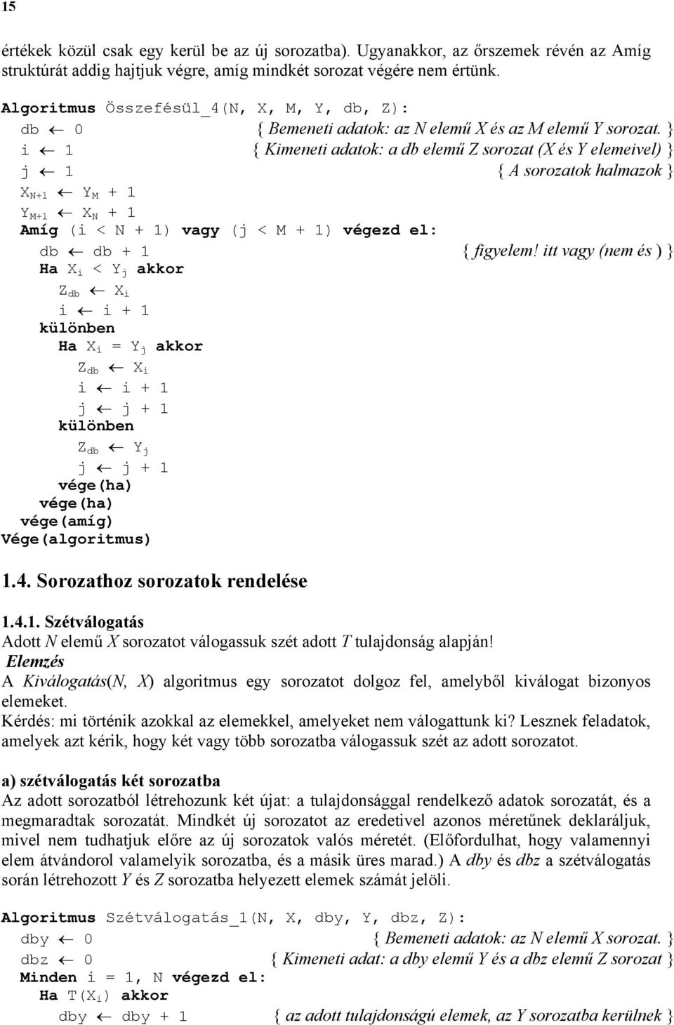 i 1 { Kimeneti adatok: a db elemű Z sorozat (X és Y elemeivel) j 1 { A sorozatok halmazok X N+1 Y M + 1 Y M+1 X N + 1 Amíg (i < N + 1) vagy (j < M + 1) végezd el: db db + 1 { figyelem!