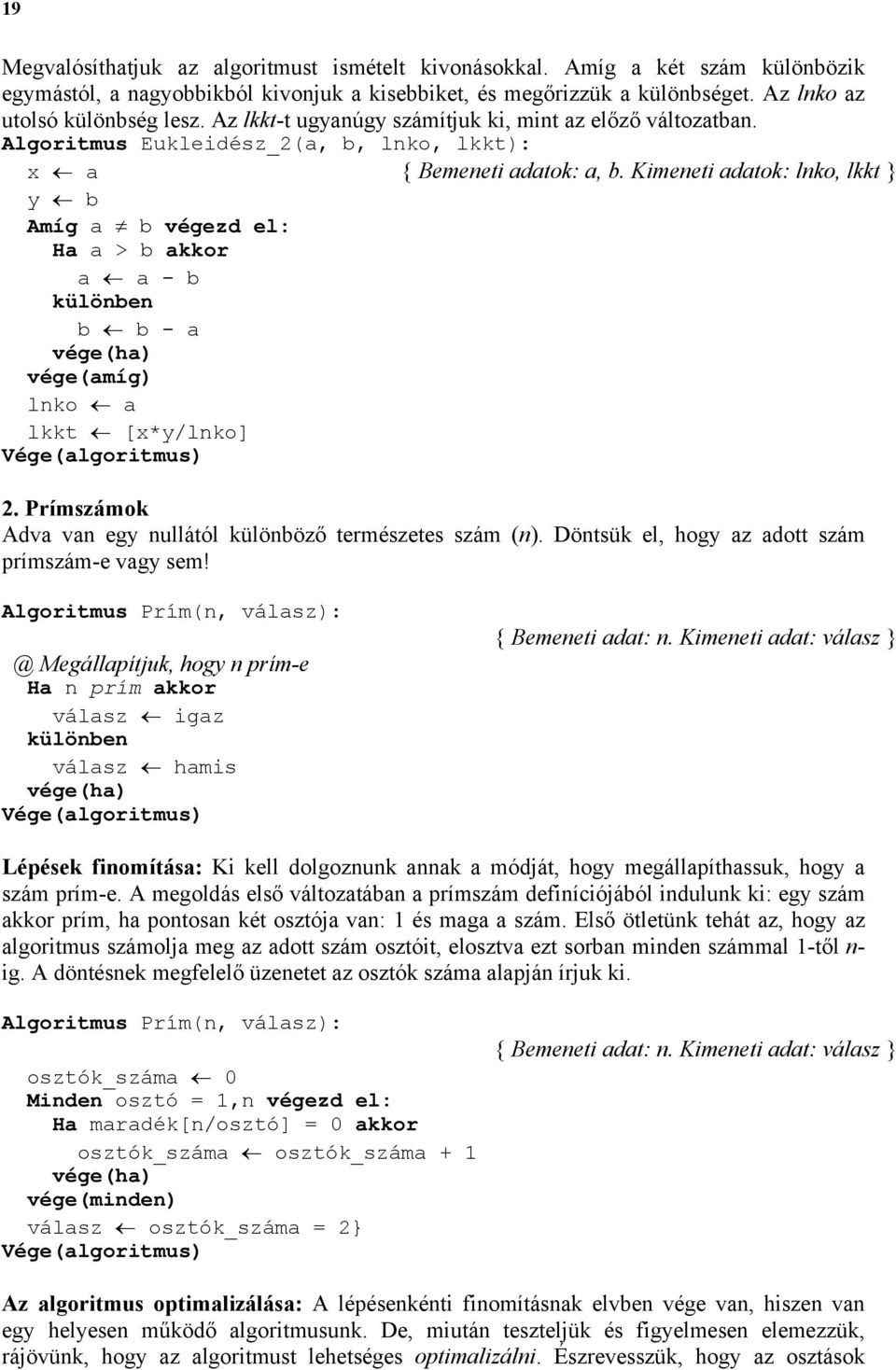 Kimeneti adatok: lnko, lkkt y b Amíg a b végezd el: Ha a > b akkor a a - b különben b b - a vége(amíg) lnko a lkkt [x*y/lnko] 2. Prímszámok Adva van egy nullától különböző természetes szám (n).