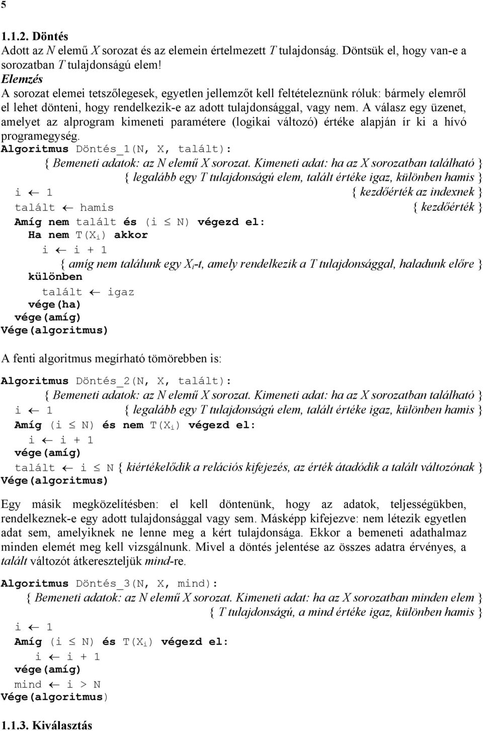 A válasz egy üzenet, amelyet az alprogram kimeneti paramétere (logikai változó) értéke alapján ír ki a hívó programegység. Algoritmus Döntés_1(N, X, talált): { Bemeneti adatok: az N elemű X sorozat.