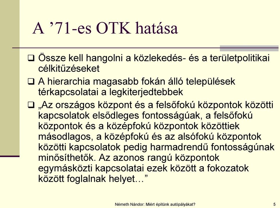 központok és a középfokú központok közöttiek másodlagos, a középfokú és az alsófokú központok közötti kapcsolatok pedig harmadrendű