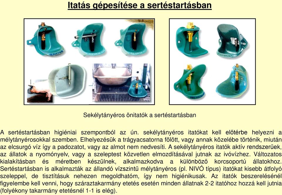 A sekélytányéros itatók aktív rendszerűek, az állatok a nyomónyelv, vagy a szeleptest közvetlen elmozdításával jutnak az ivóvízhez.