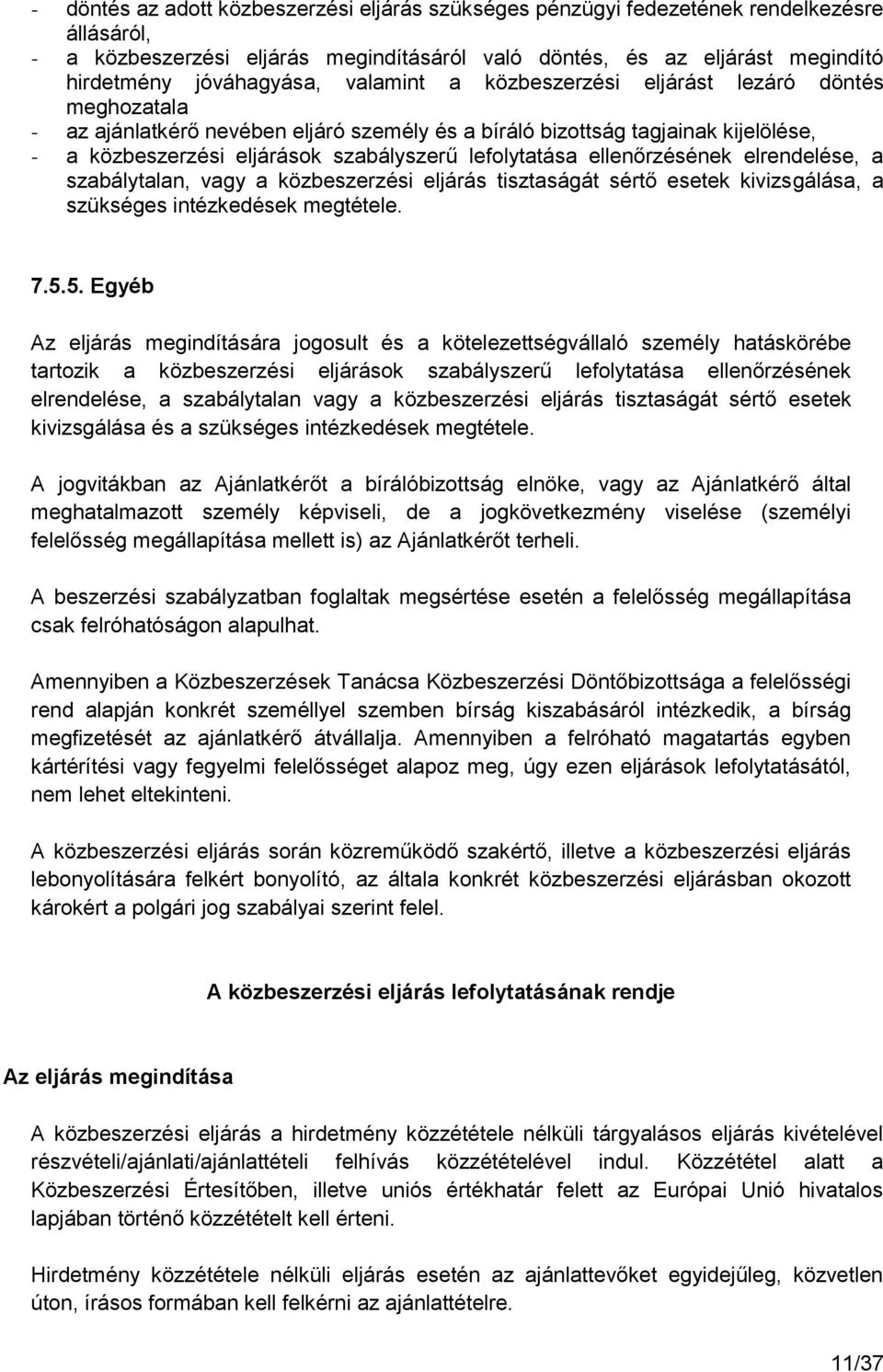 ellenőrzésének elrendelése, a szabálytalan, vagy a közbeszerzési eljárás tisztaságát sértő esetek kivizsgálása, a szükséges intézkedések megtétele. 7.5.