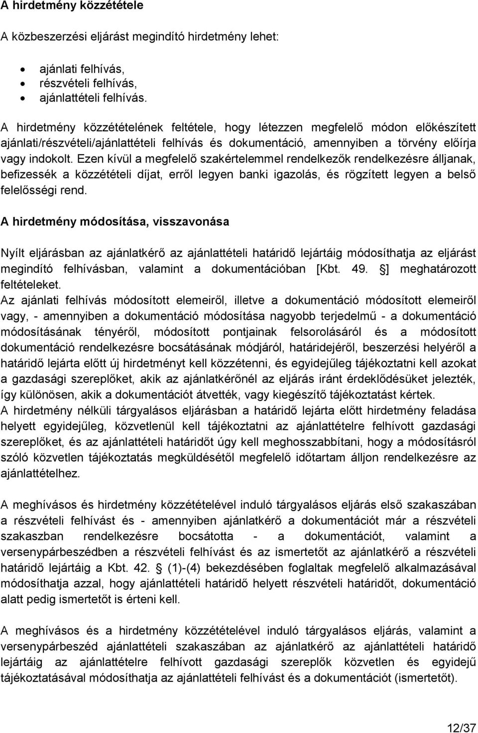 Ezen kívül a megfelelő szakértelemmel rendelkezők rendelkezésre álljanak, befizessék a közzétételi díjat, erről legyen banki igazolás, és rögzített legyen a belső felelősségi rend.