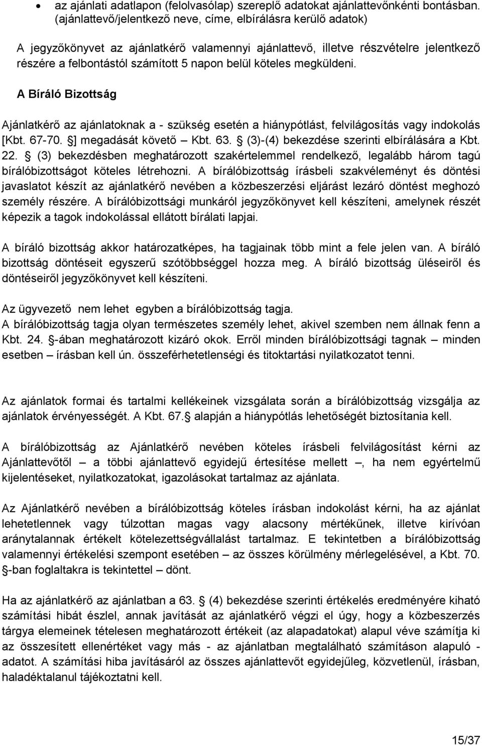 köteles megküldeni. A Bíráló Bizottság Ajánlatkérő az ajánlatoknak a - szükség esetén a hiánypótlást, felvilágosítás vagy indokolás [Kbt. 67-70. ] megadását követő Kbt. 63.