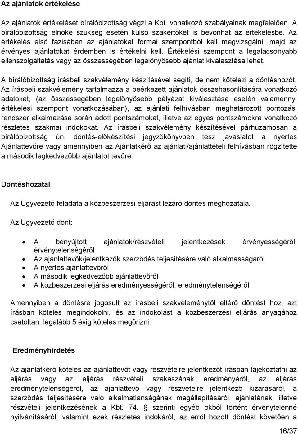 Értékelési szempont a legalacsonyabb ellenszolgáltatás vagy az összességében legelőnyösebb ajánlat kiválasztása lehet.