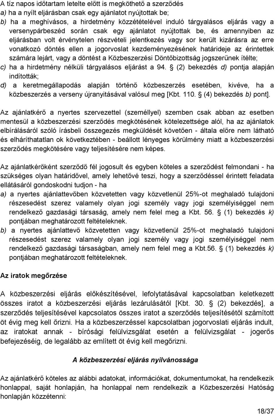 jogorvoslat kezdeményezésének határideje az érintettek számára lejárt, vagy a döntést a Közbeszerzési Döntőbizottság jogszerűnek ítélte; c) ha a hirdetmény nélküli tárgyalásos eljárást a 94.