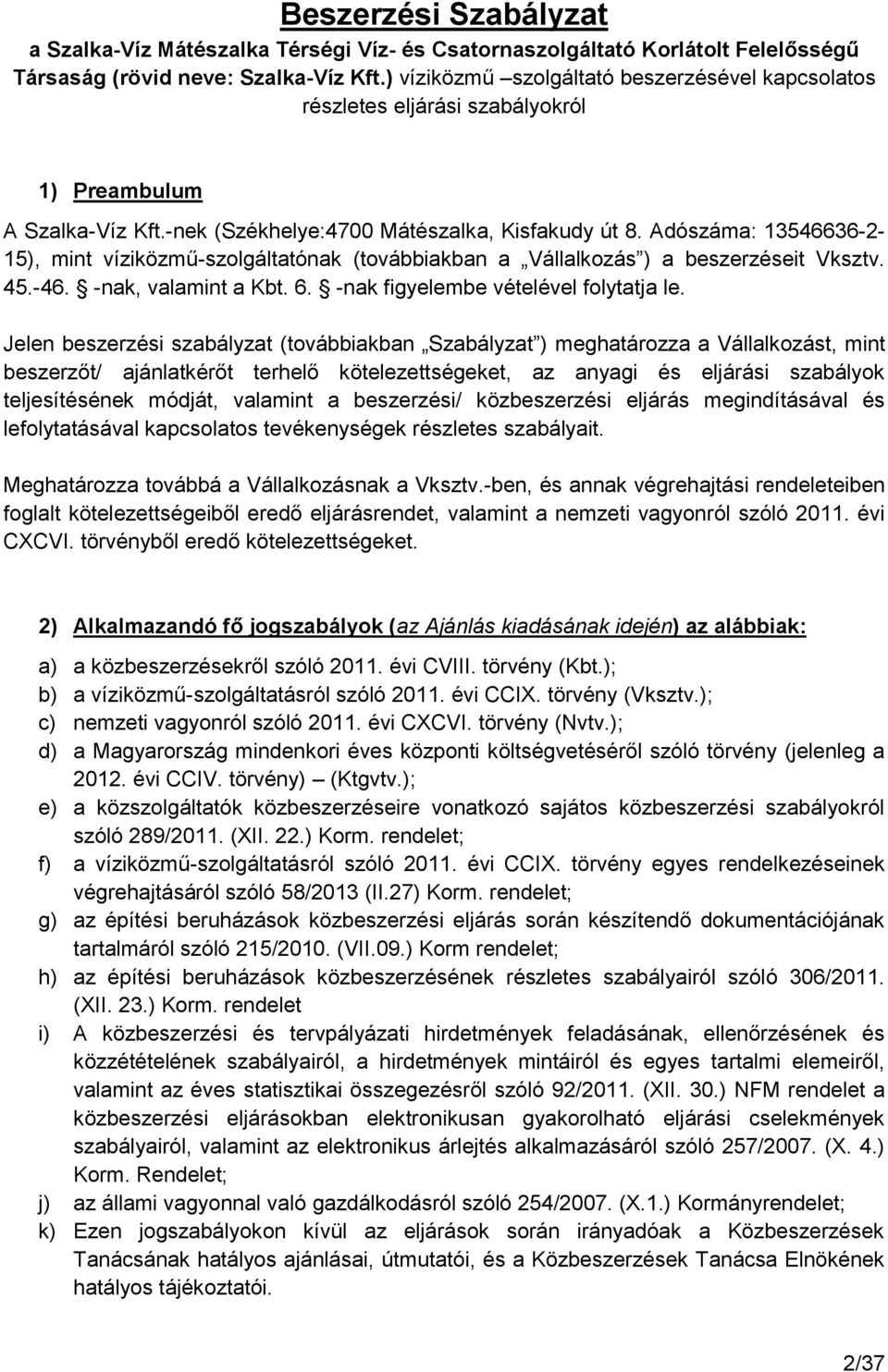 Adószáma: 13546636-2- 15), mint víziközmű-szolgáltatónak (továbbiakban a Vállalkozás ) a beszerzéseit Vksztv. 45.-46. -nak, valamint a Kbt. 6. -nak figyelembe vételével folytatja le.