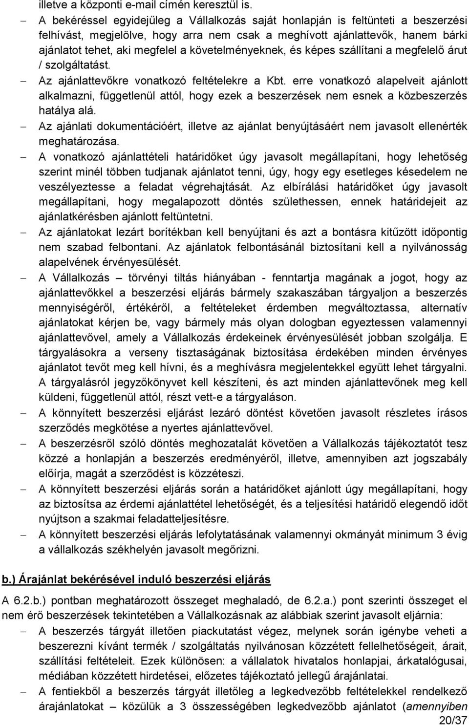 követelményeknek, és képes szállítani a megfelelő árut / szolgáltatást. Az ajánlattevőkre vonatkozó feltételekre a Kbt.