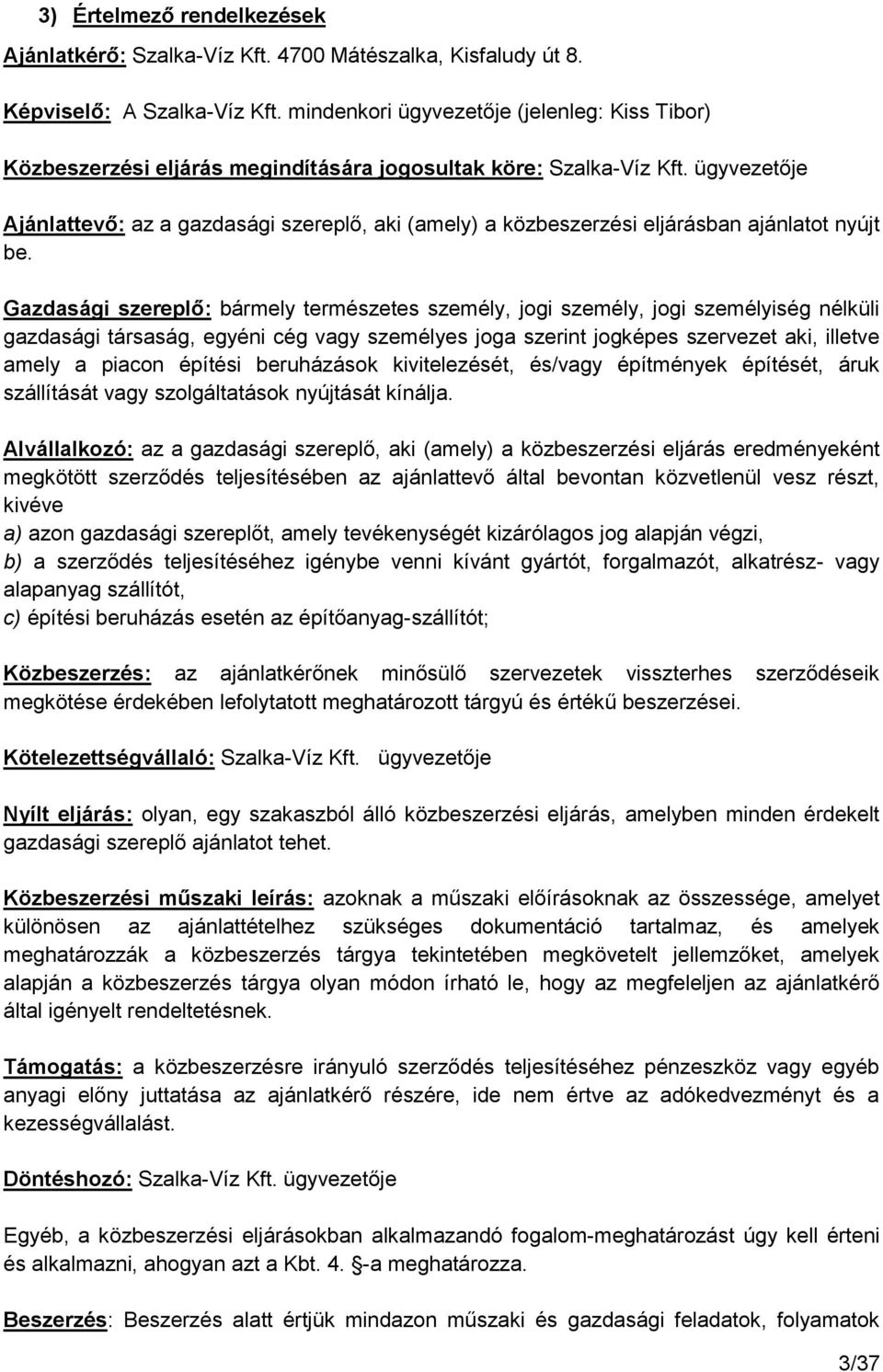 ügyvezetője Ajánlattevő: az a gazdasági szereplő, aki (amely) a közbeszerzési eljárásban ajánlatot nyújt be.