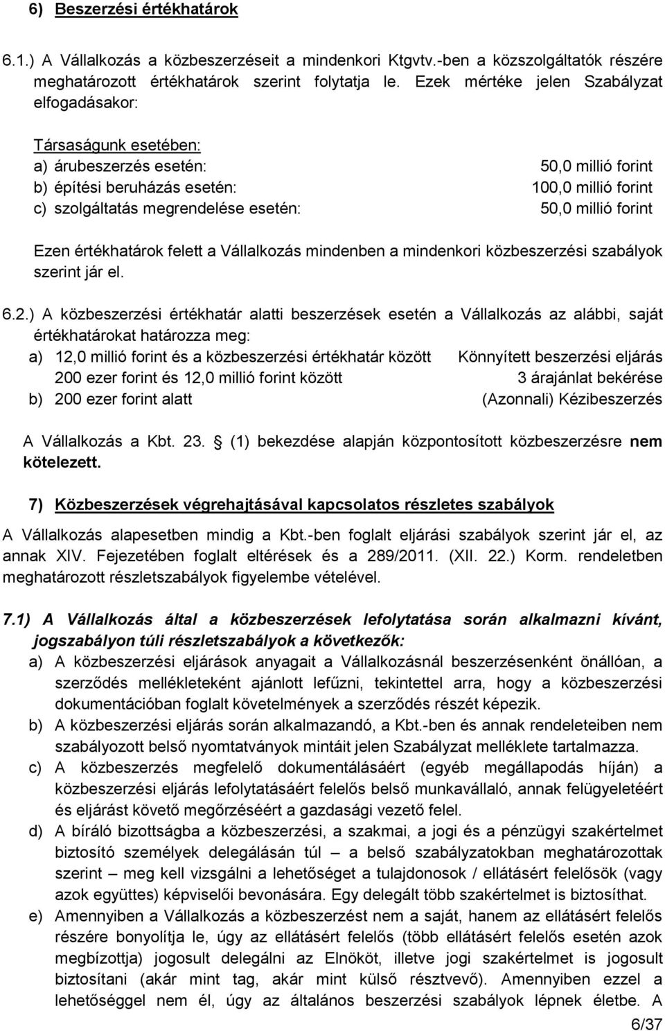 50,0 millió forint Ezen értékhatárok felett a Vállalkozás mindenben a mindenkori közbeszerzési szabályok szerint jár el. 6.2.