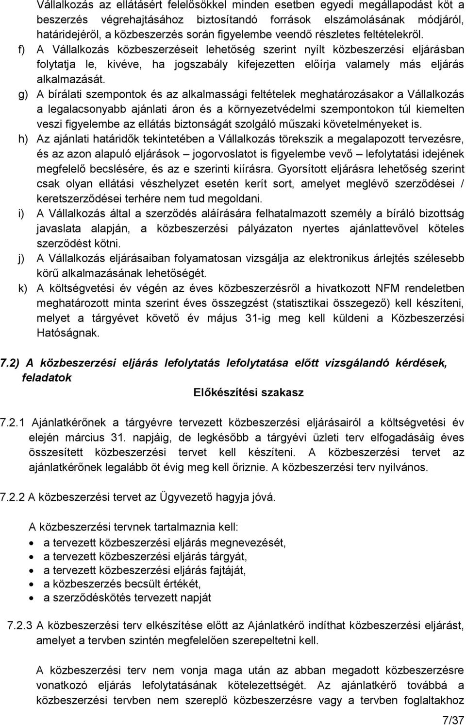 f) A Vállalkozás közbeszerzéseit lehetőség szerint nyílt közbeszerzési eljárásban folytatja le, kivéve, ha jogszabály kifejezetten előírja valamely más eljárás alkalmazását.