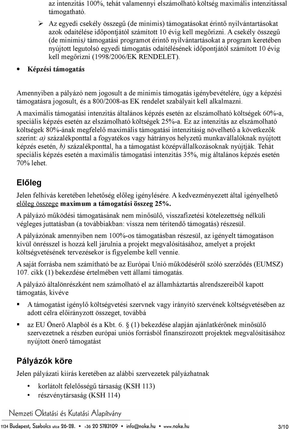 A csekély összegű (de minimis) támogatási programot érintő nyilvántartásokat a program keretében nyújtott legutolsó egyedi támogatás odaítélésének időpontjától számított 10 évig kell megőrizni