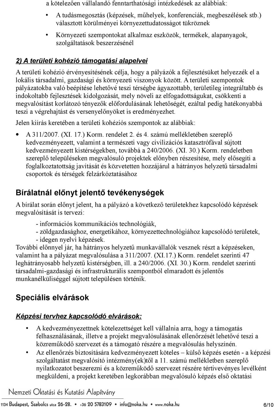 területi kohézió érvényesítésének célja, hogy a pályázók a fejlesztésüket helyezzék el a lokális társadalmi, gazdasági és környezeti viszonyok között.