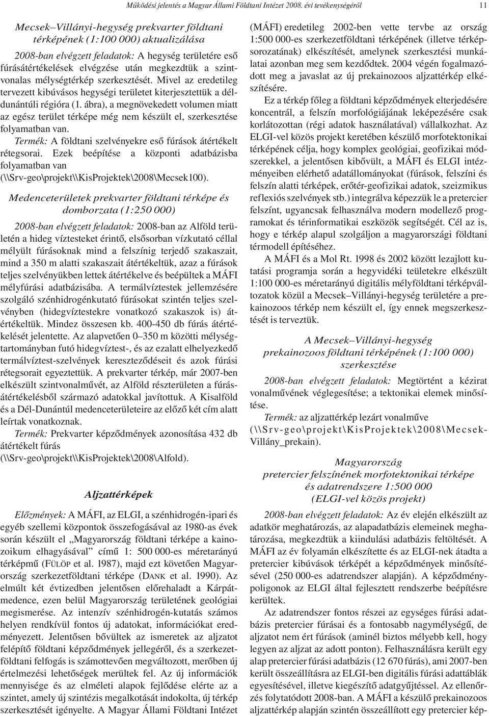 megkezdtük a szintvonalas mélységtérkép szerkesztését. Mivel az eredetileg tervezett kibúvásos hegységi területet kiterjesztettük a déldunántúli régióra (1.