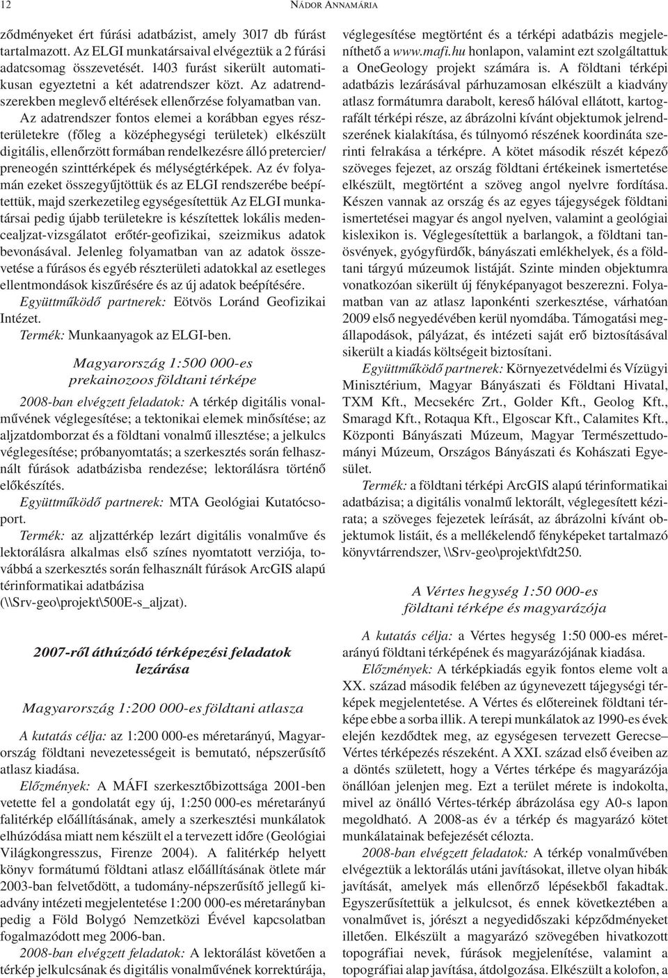 Az adatrendszer fontos elemei a korábban egyes részterületekre (főleg a középhegységi területek) elkészült digitális, ellenőrzött formában rendelkezésre álló pretercier/ preneogén szinttérképek és