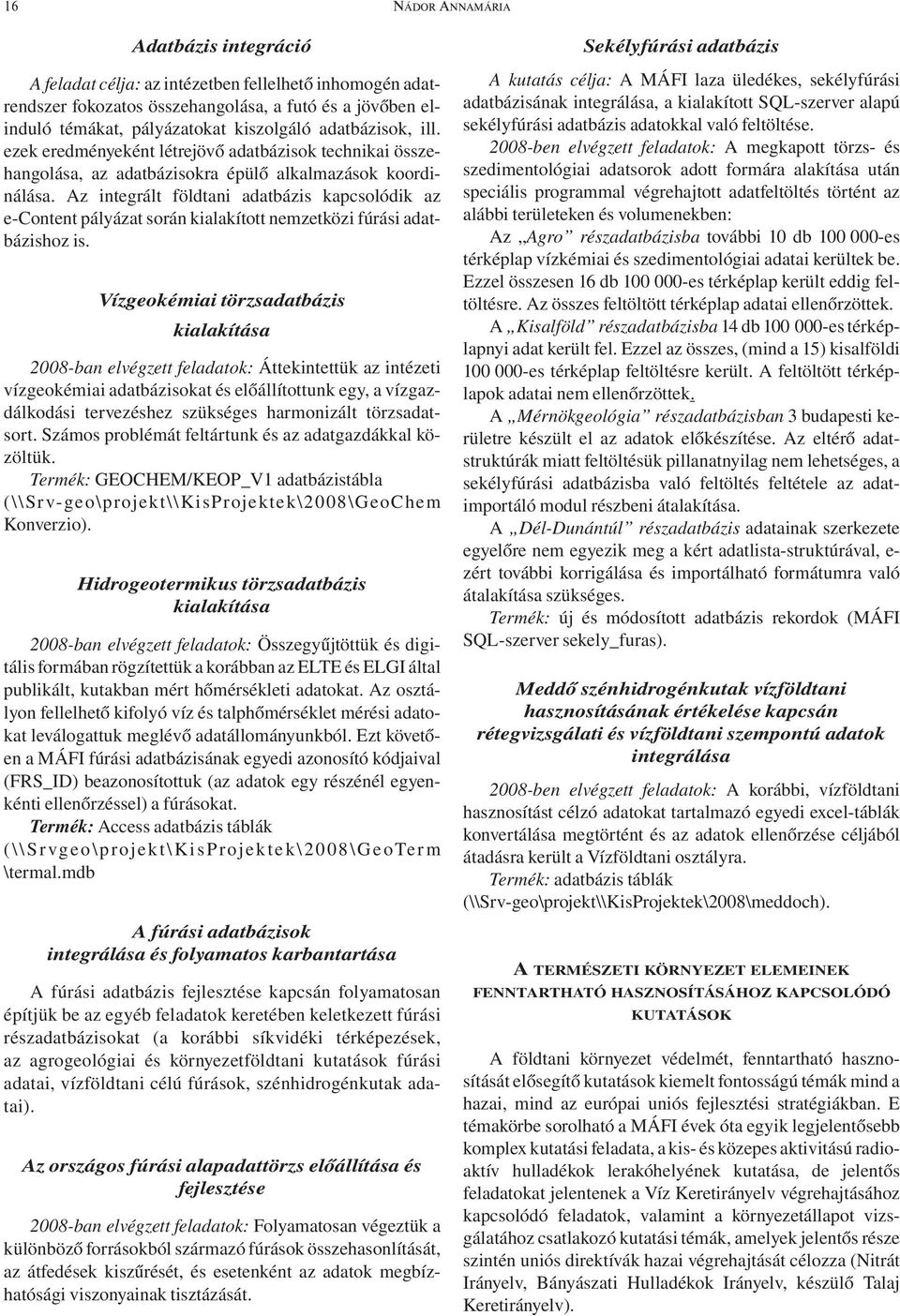 Az integrált földtani adatbázis kapcsolódik az e-content pályázat során kialakított nemzetközi fúrási adatbázishoz is.