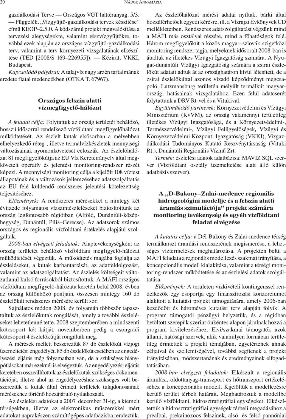 Kapcsolódó pályázat: A talajvíz nagy arzén tartalmának eredete fiatal medencékben (OTKA T. 67967).