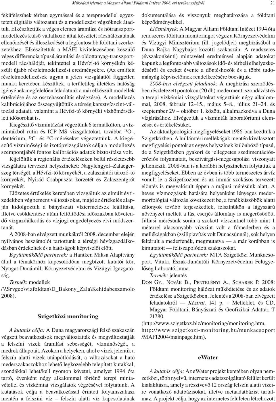 Elkészítettük a MÁFI kivitelezésében készülő véges differencia típusú áramlási és oldottanyag-transzportmodell rácshálóját, tekintettel a Hévízi-tó környékén készült újabb részletmodellezési