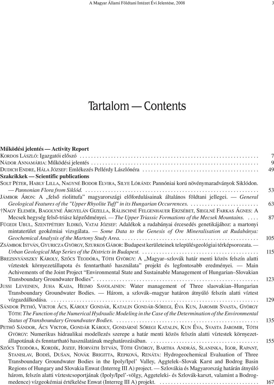 ........................................ Szakcikkek Scientific publications SOLT PÉTER, HABLY LILLA, NAGYNÉ BODOR ELVIRA, SILYE LÓRÁND: Pannóniai korú növénymaradványok Siklódon.
