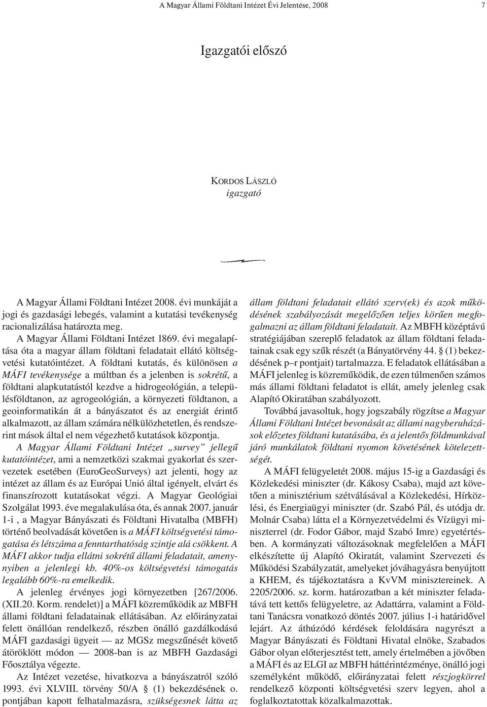 évi megalapítása óta a magyar állam földtani feladatait ellátó költségvetési kutatóintézet.