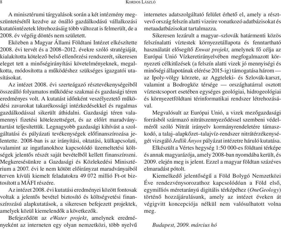 évekre szóló stratégiáját, kialakította kötelező belső ellenőrzési rendszerét, sikeresen eleget tett a minőségirányítási követelményeknek, megalkotta, módosította a működéshez szükséges igazgatói