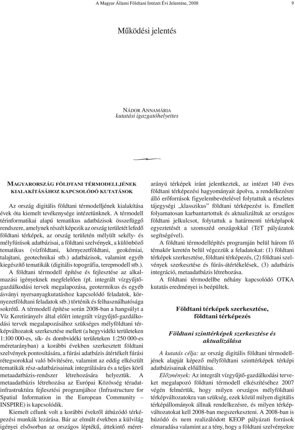 A térmodell térinformatikai alapú tematikus adatbázisok összefüggő rendszere, amelynek részét képezik az ország területét lefedő földtani térképek, az ország területén mélyült sekély- és mélyfúrások