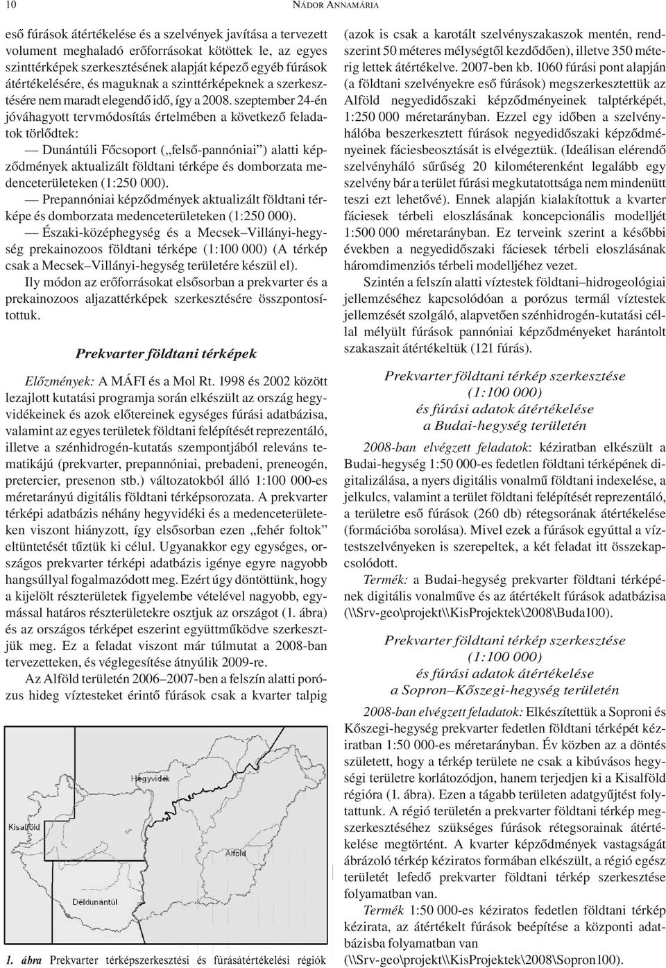 szeptember 24-én jóváhagyott tervmódosítás értelmében a következő feladatok törlődtek: Dunántúli Főcsoport ( felső-pannóniai ) alatti képződmények aktualizált földtani térképe és domborzata