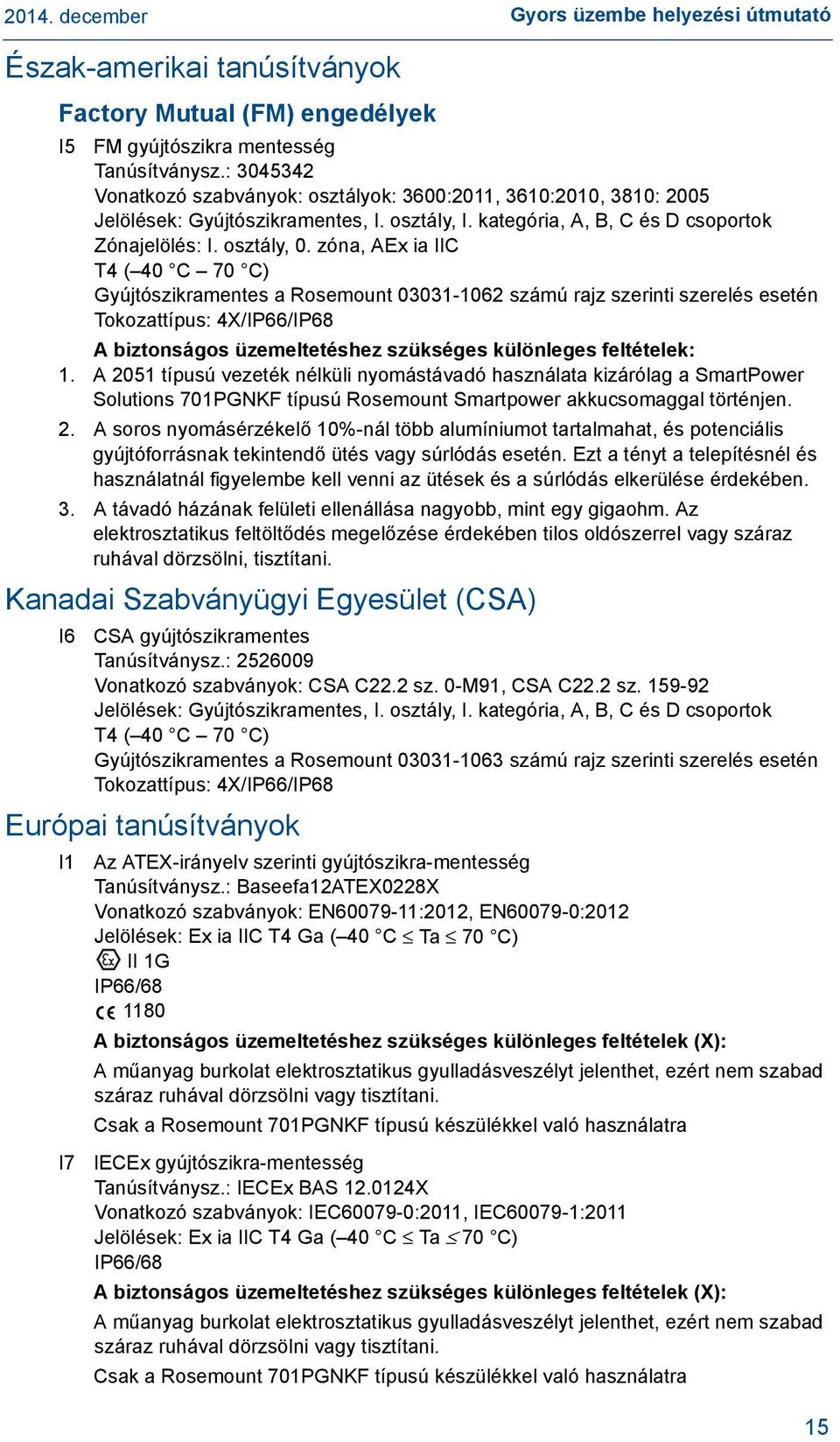 zóna, AEx ia IIC T4 ( 40 C 70 C) Gyújtószikramentes a Rosemount 03031-1062 számú rajz szerinti szerelés esetén Tokozattípus: 4X/IP66/IP68 A biztonságos üzemeltetéshez szükséges különleges feltételek: