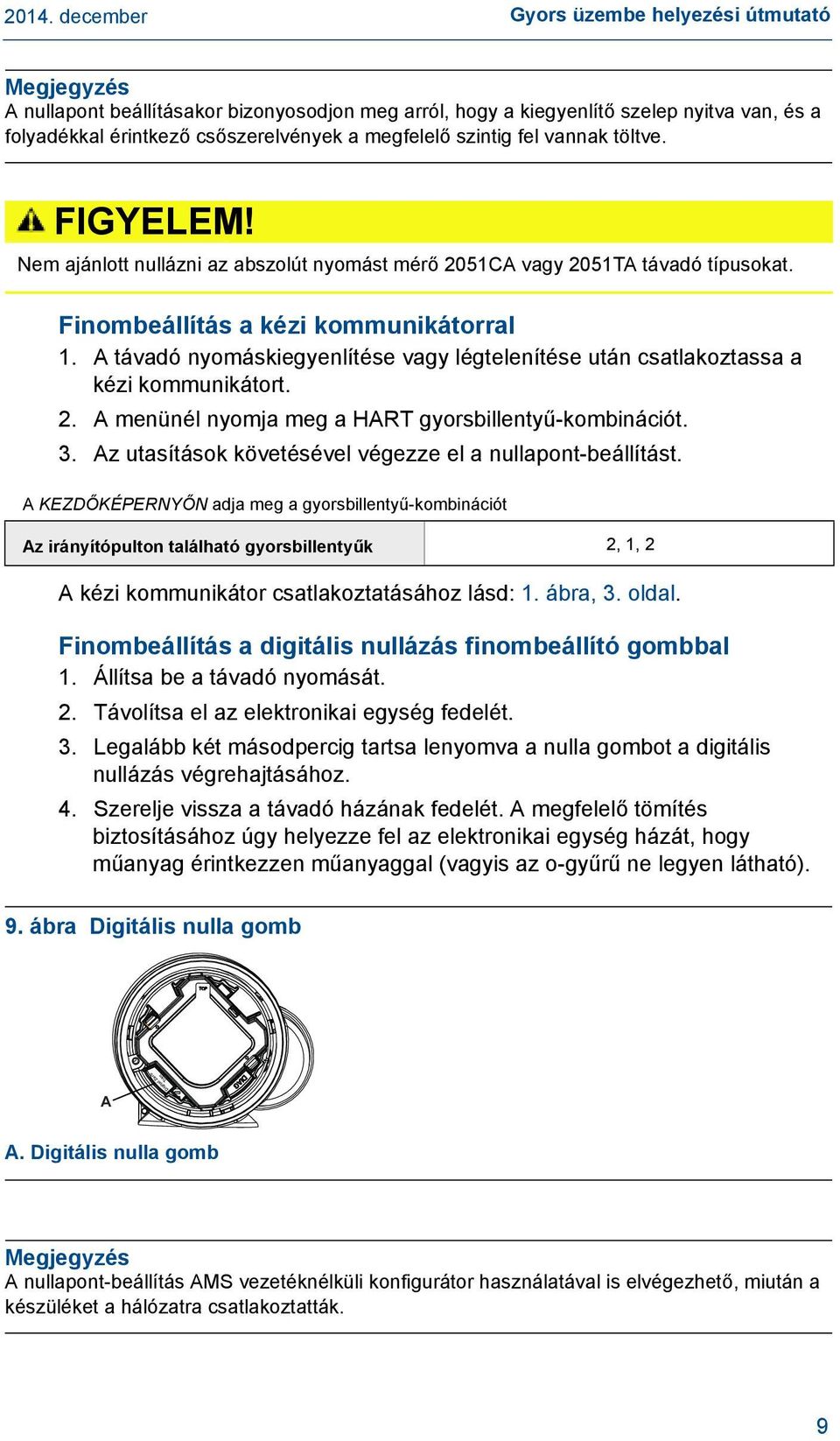 A távadó nyomáskiegyenlítése vagy légtelenítése után csatlakoztassa a kézi kommunikátort. 2. A menünél nyomja meg a HART gyorsbillentyű-kombinációt. 3.