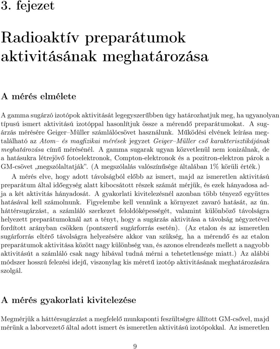 Működési elvének leírása megtalálható az Atom és magfizikai mérések jegyzet Geiger Müller cső karakterisztikájának meghatározása című mérésénél.