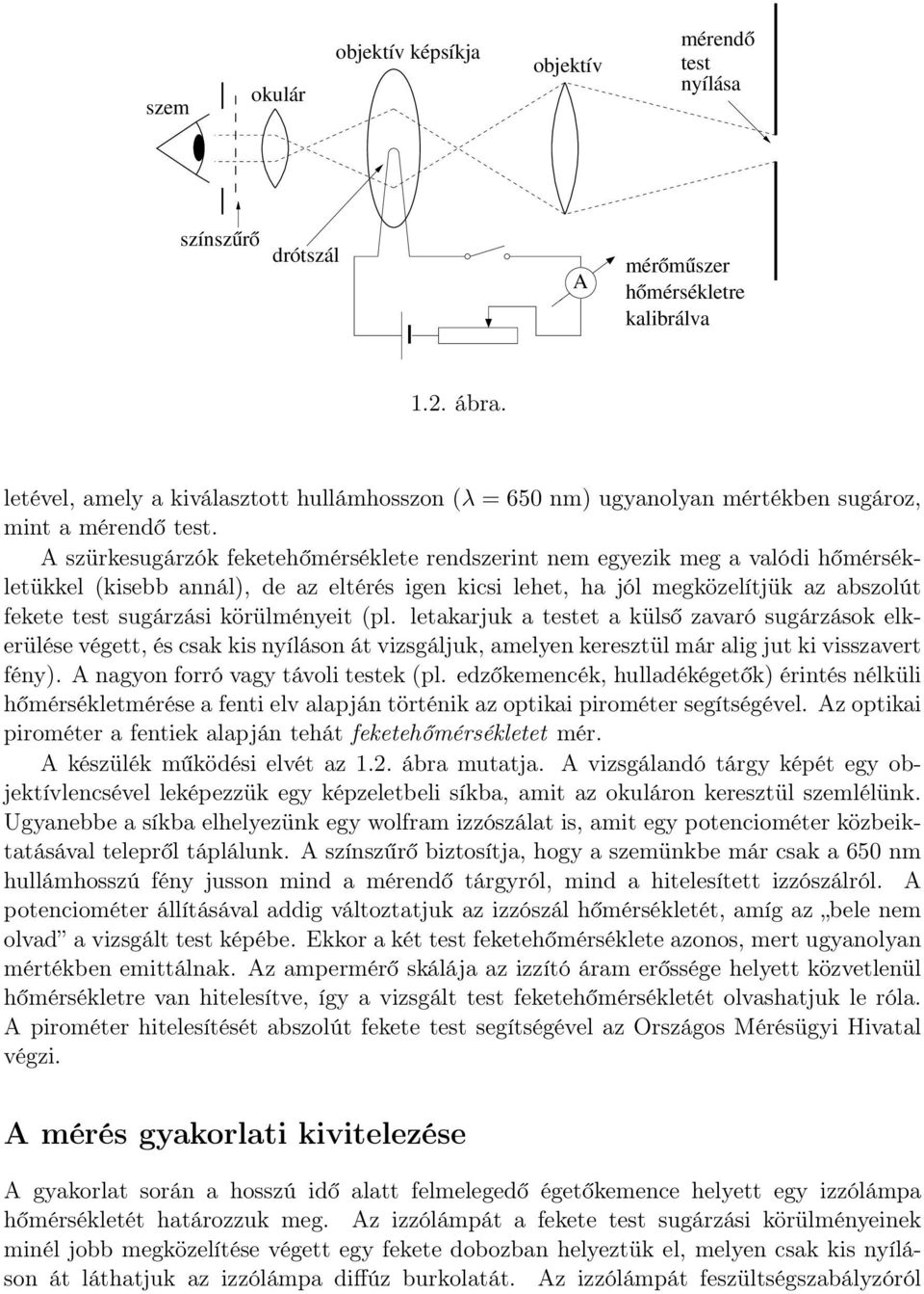 A szürkesugárzók feketehőmérséklete rendszerint nem egyezik meg a valódi hőmérsékletükkel (kisebb annál), de az eltérés igen kicsi lehet, ha jól megközelítjük az abszolút fekete test sugárzási