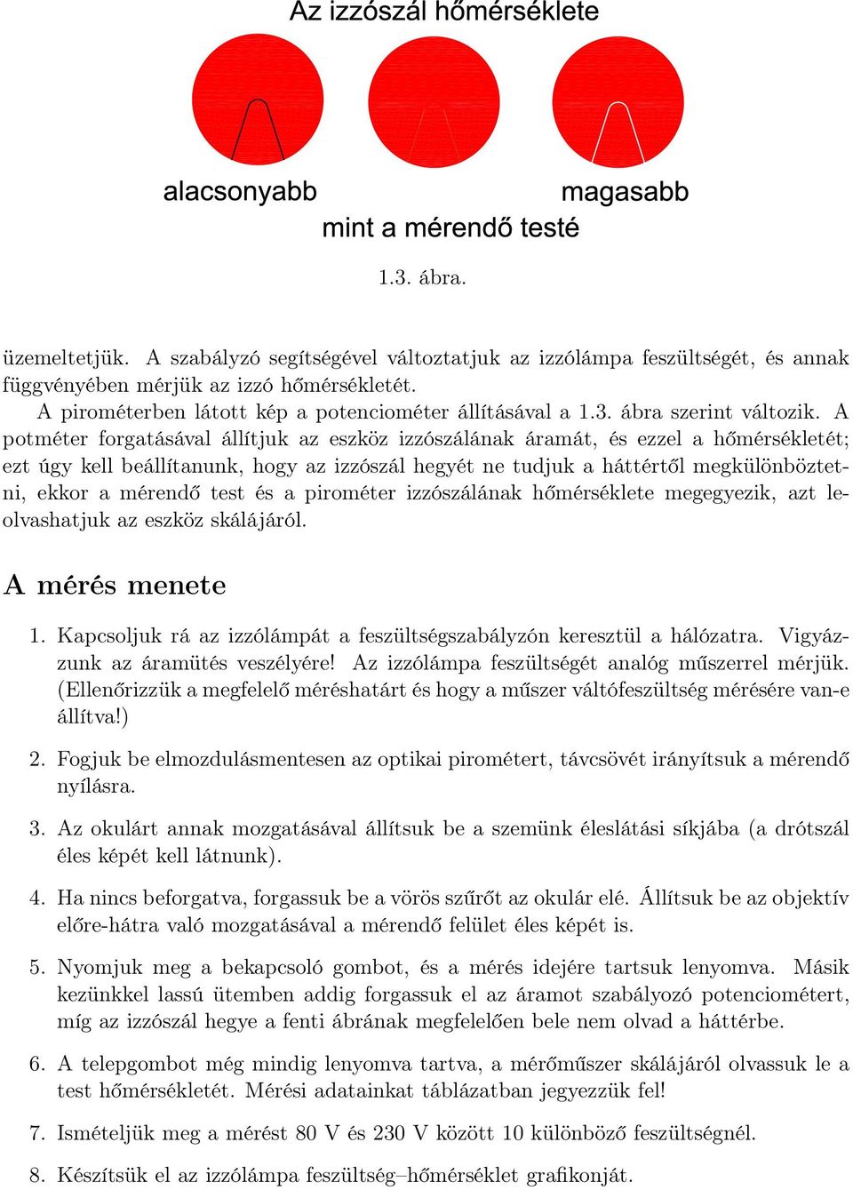 A potméter forgatásával állítjuk az eszköz izzószálának áramát, és ezzel a hőmérsékletét; ezt úgy kell beállítanunk, hogy az izzószál hegyét ne tudjuk a háttértől megkülönböztetni, ekkor a mérendő