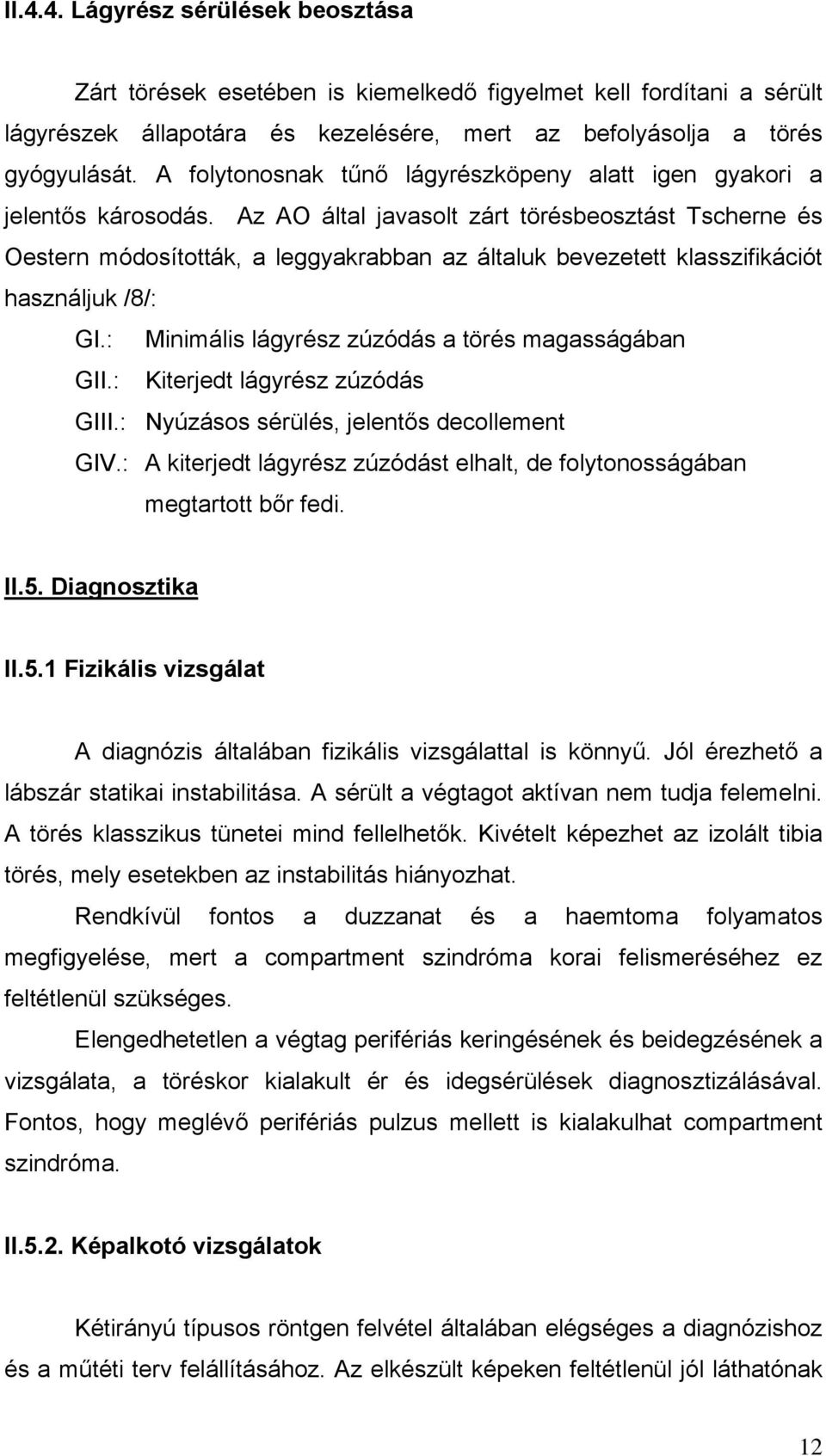 Az AO által javasolt zárt törésbeosztást Tscherne és Oestern módosították, a leggyakrabban az általuk bevezetett klasszifikációt használjuk /8/: GI.