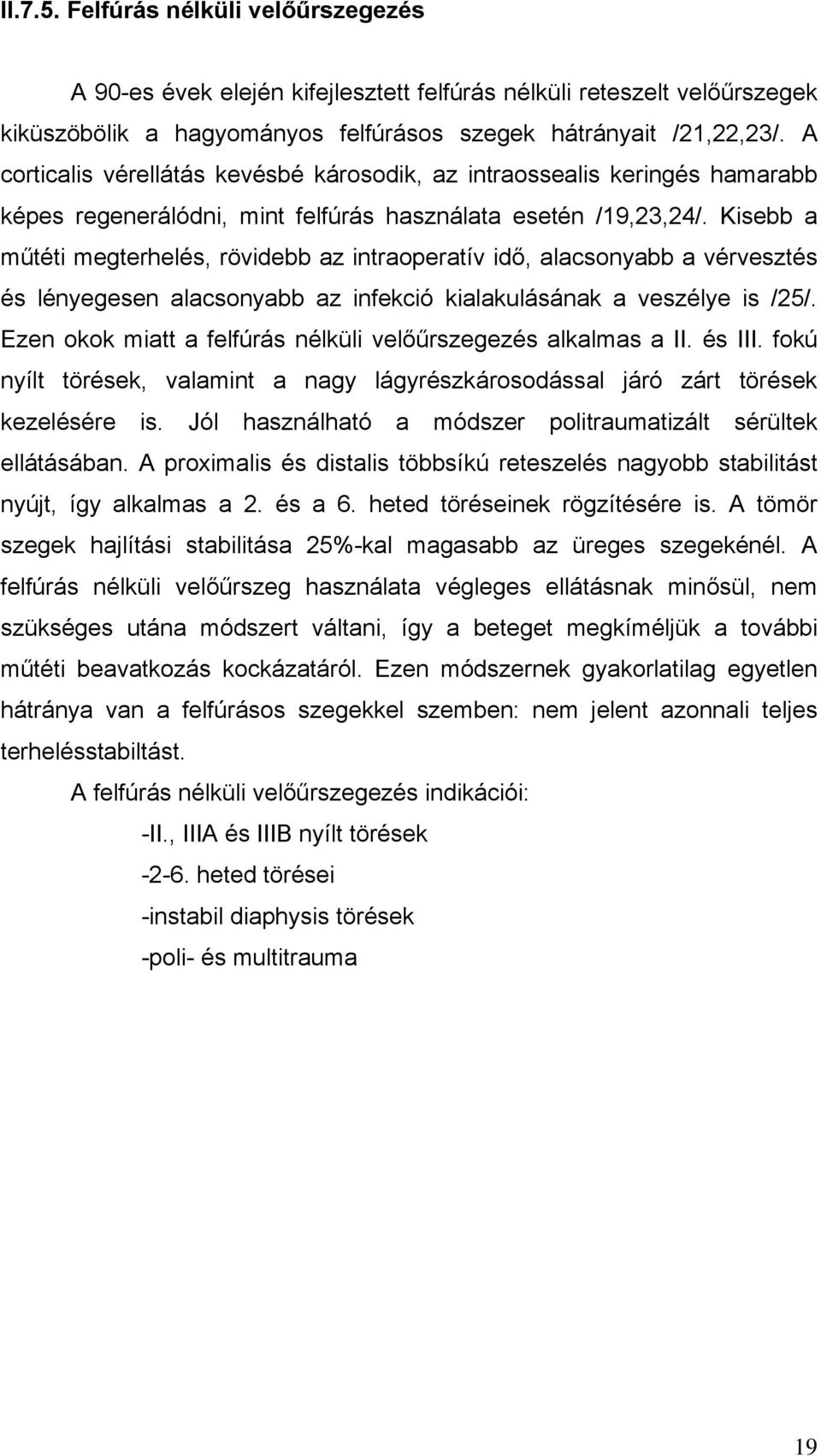 Kisebb a műtéti megterhelés, rövidebb az intraoperatív idő, alacsonyabb a vérvesztés és lényegesen alacsonyabb az infekció kialakulásának a veszélye is /25/.