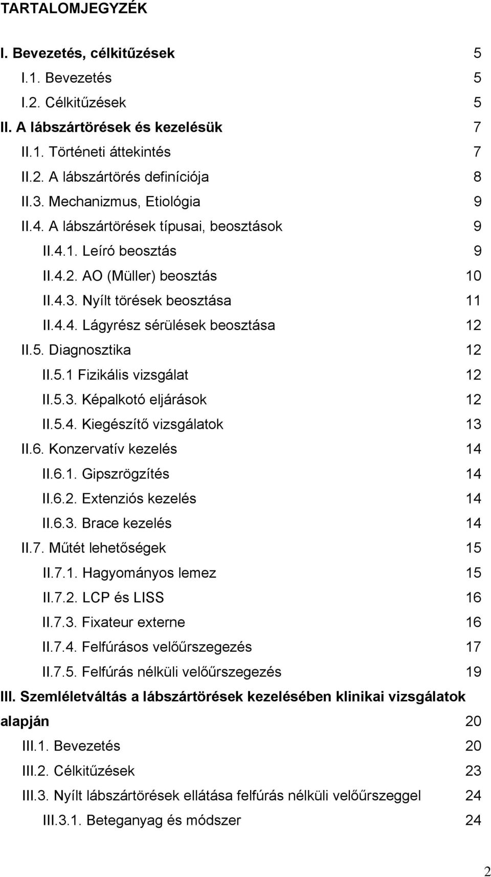 5. Diagnosztika 12 II.5.1 Fizikális vizsgálat 12 II.5.3. Képalkotó eljárások 12 II.5.4. Kiegészítő vizsgálatok 13 II.6. Konzervatív kezelés 14 II.6.1. Gipszrögzítés 14 II.6.2. Extenziós kezelés 14 II.