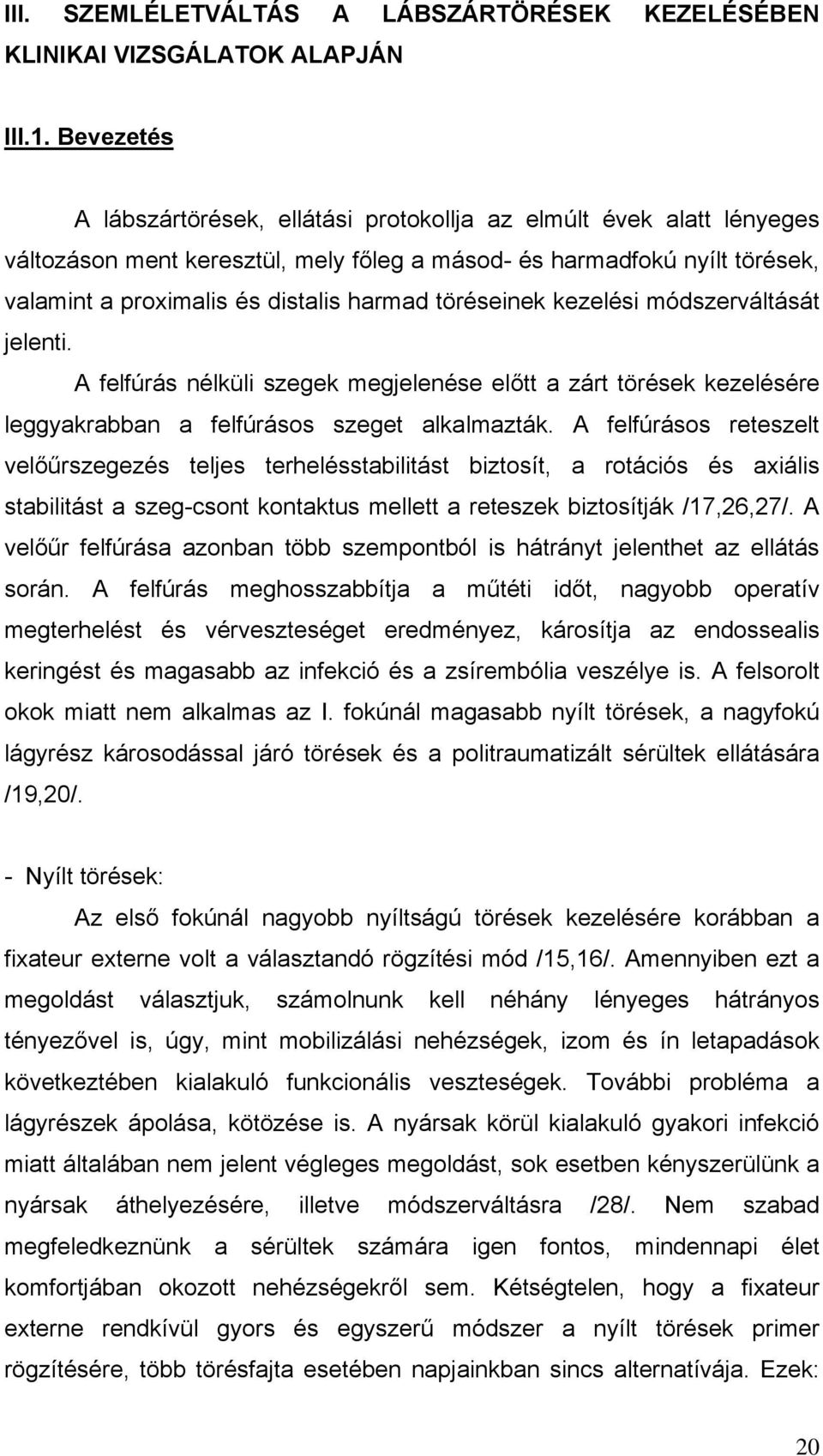 töréseinek kezelési módszerváltását jelenti. A felfúrás nélküli szegek megjelenése előtt a zárt törések kezelésére leggyakrabban a felfúrásos szeget alkalmazták.